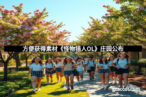 方便获得素材《怪物猎人OL》庄园公布